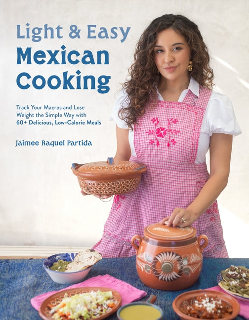 Light & Easy Mexican Cooking: Track Your Macros and Lose Weight the Simple Way with 60+ Delicious, Low-Calorie Meals