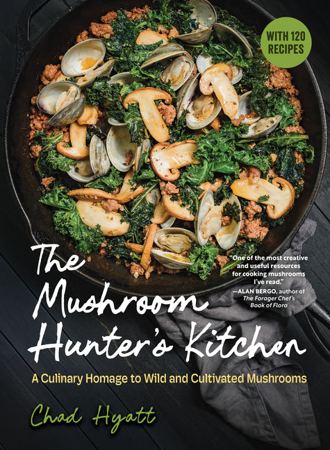 The Mushroom Hunter's Kitchen: A Culinary Homage to Wild and Cultivated Mushrooms - With 120 Recipes